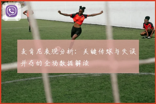 麦肯尼表现分析：关键传球与失误并存的全场数据解读
