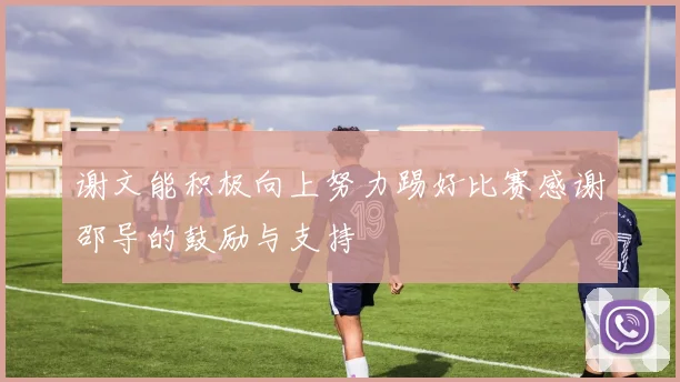谢文能积极向上努力踢好比赛感谢邵导的鼓励与支持